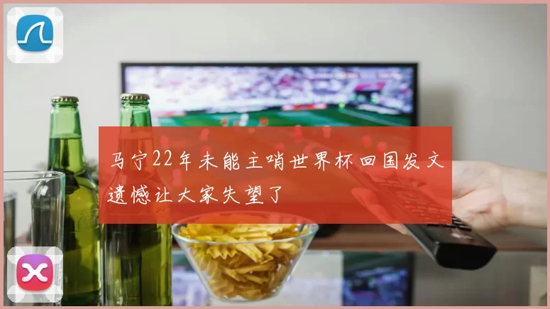 马宁22年未能主哨世界杯回国发文遗憾让大家失望了