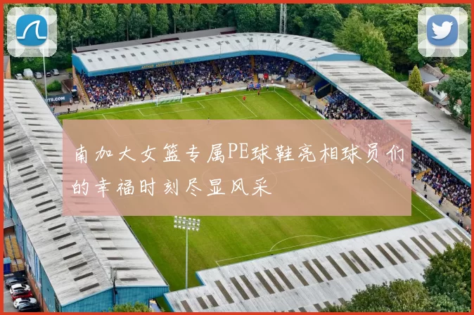 南加大女篮专属PE球鞋亮相球员们的幸福时刻尽显风采